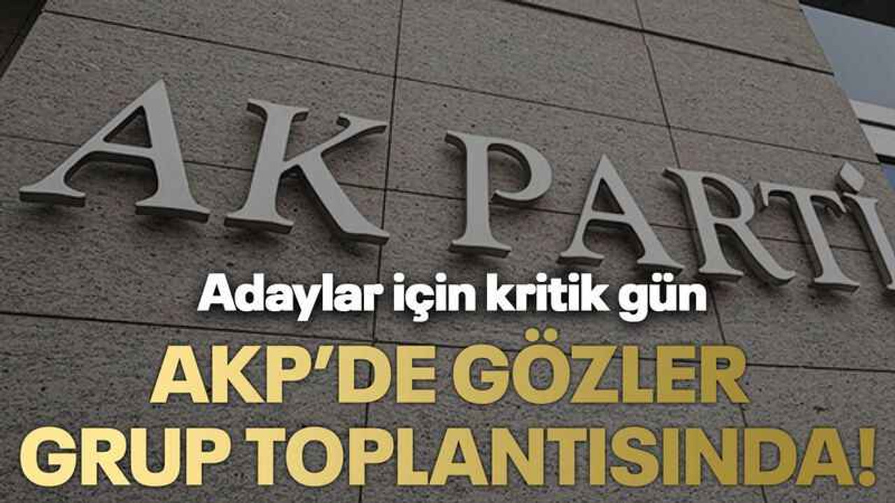 AKP’de gözler grup toplantısında!